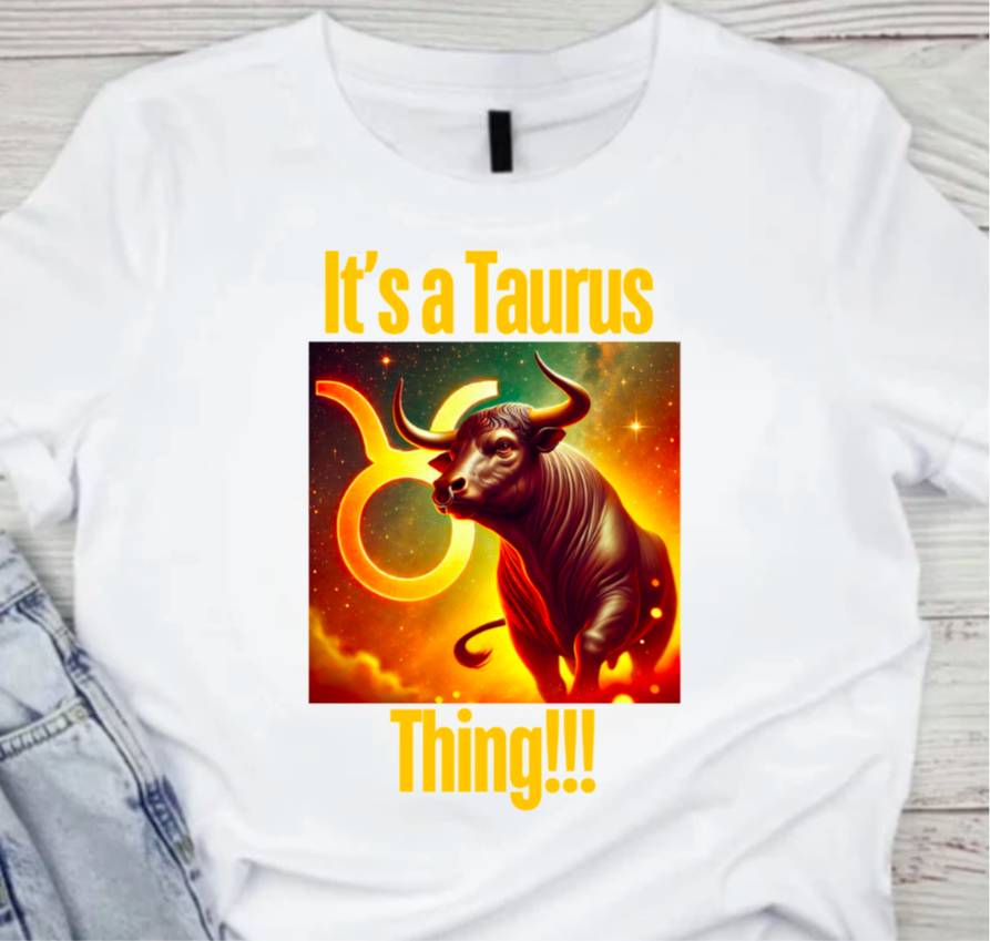 It’s a Taurus Thing!!!