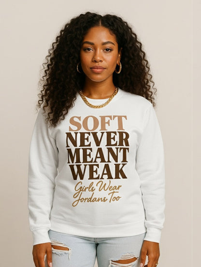 Soft Never Meant Weak Sweatshirt