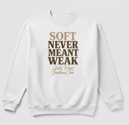 Soft Never Meant Weak Sweatshirt